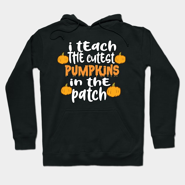 I Teach The Cutest Pumpkins In The Patch Hoodie by good day store